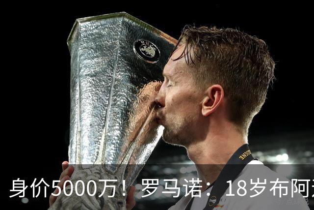 身价5000万！罗马诺：18岁布阿迪战巴西闪耀全场，多家豪门已行动